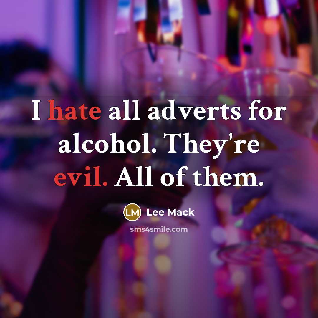 “I hate all adverts for alcohol. They're evil. All of them.” quote by Lee Mack