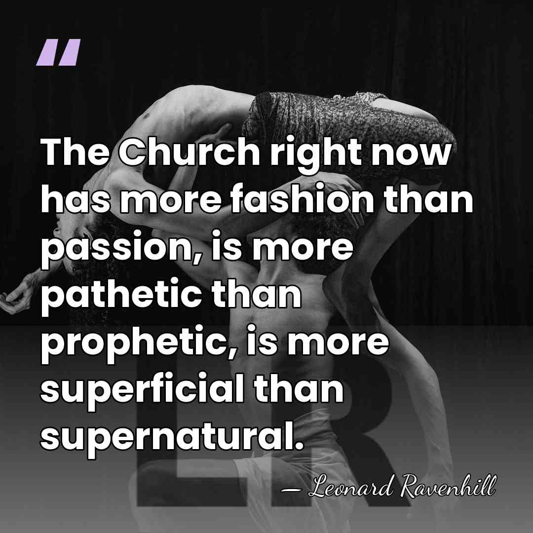The Church right now has more fashion than passion, is more pathetic&hellip; - Leonard Ravenhill