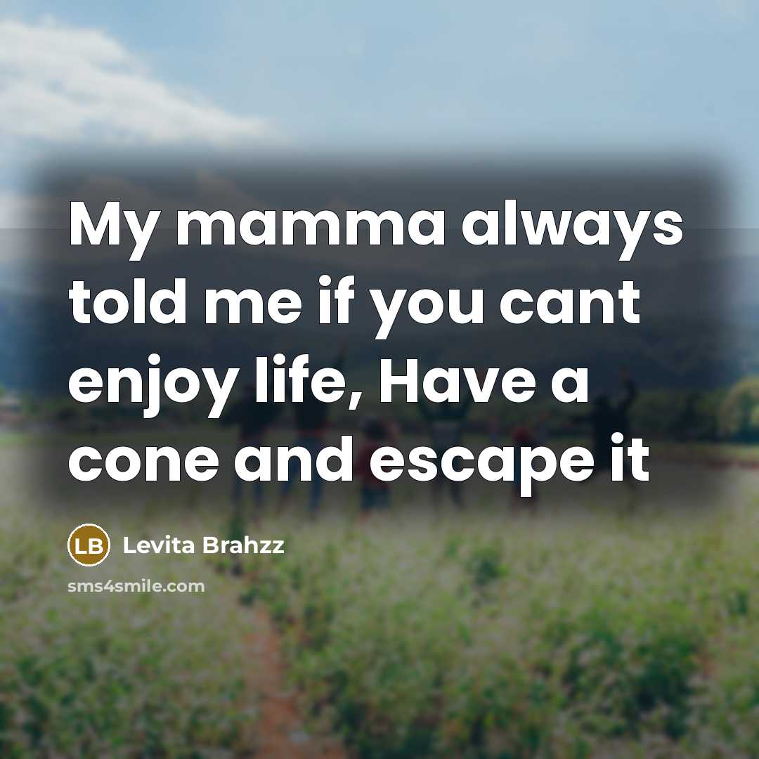 “My mamma always told me if you cant enjoy life,…” quote by Levita BRAHZZ
