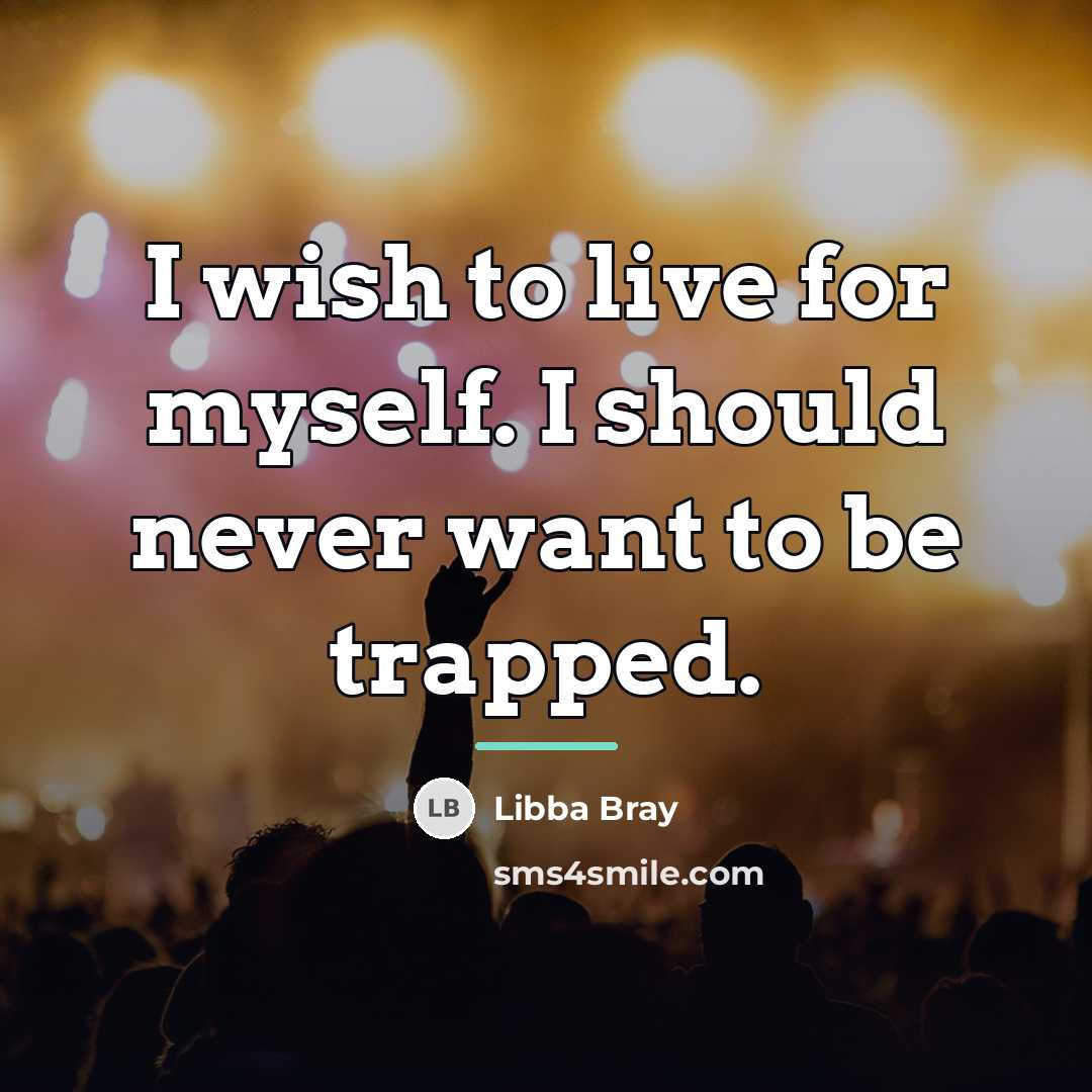 “I wish to live for myself. I should never want…” quote by Libba Bray