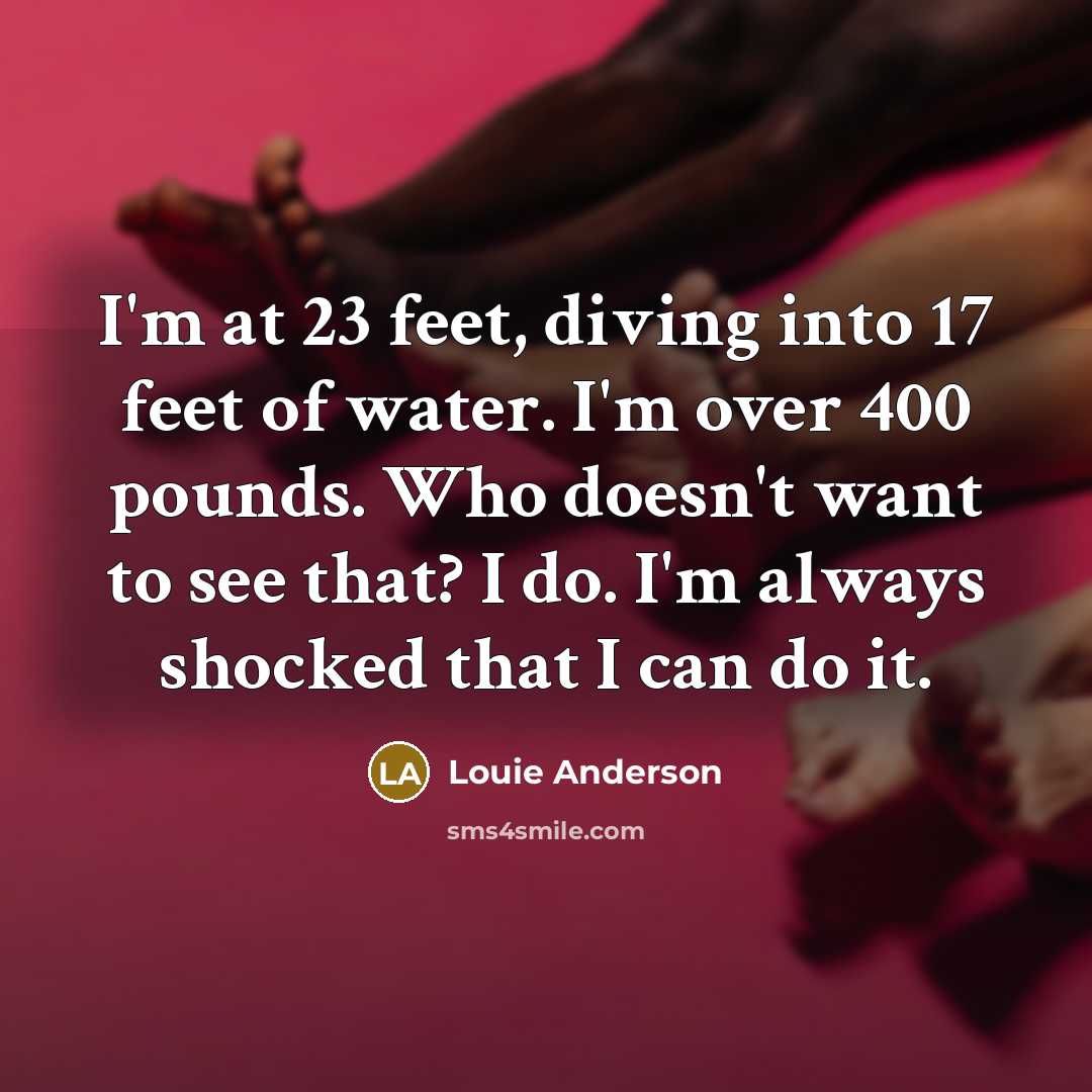 “I'm at 23 feet, diving into 17 feet of water.…” quote by Louie Anderson