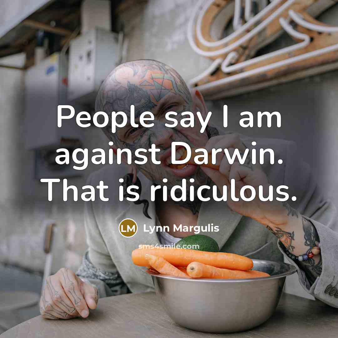 “People say I am against Darwin. That is ridiculous.…” quote by Lynn Margulis