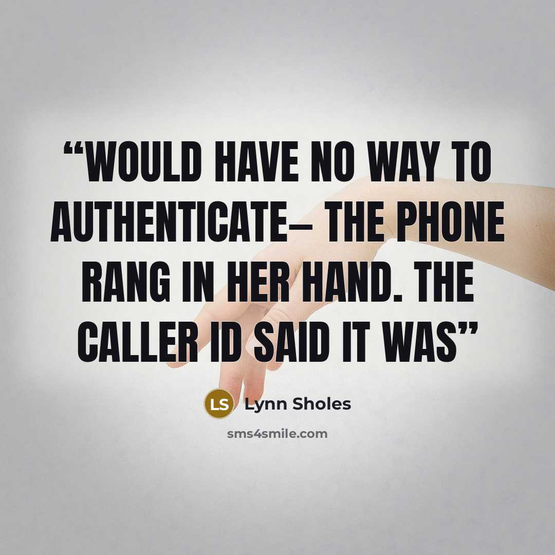 “would have no way to authenticate— The phone rang in her hand. The caller ID said it was” quote by Lynn Sholes
