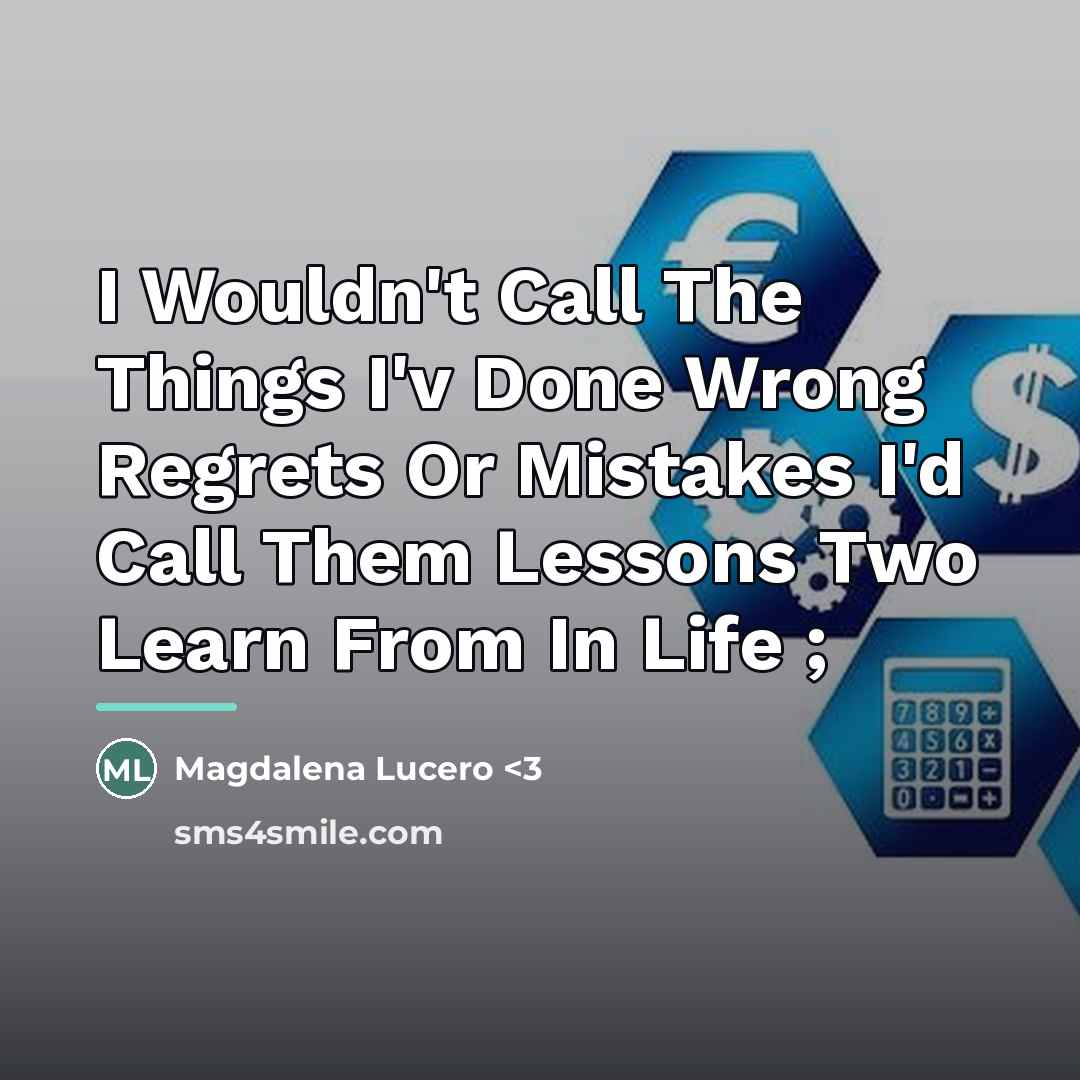 “I Wouldn't Call The Things I'v Done Wrong Regrets Or…” quote by Magdalena Lucero <3