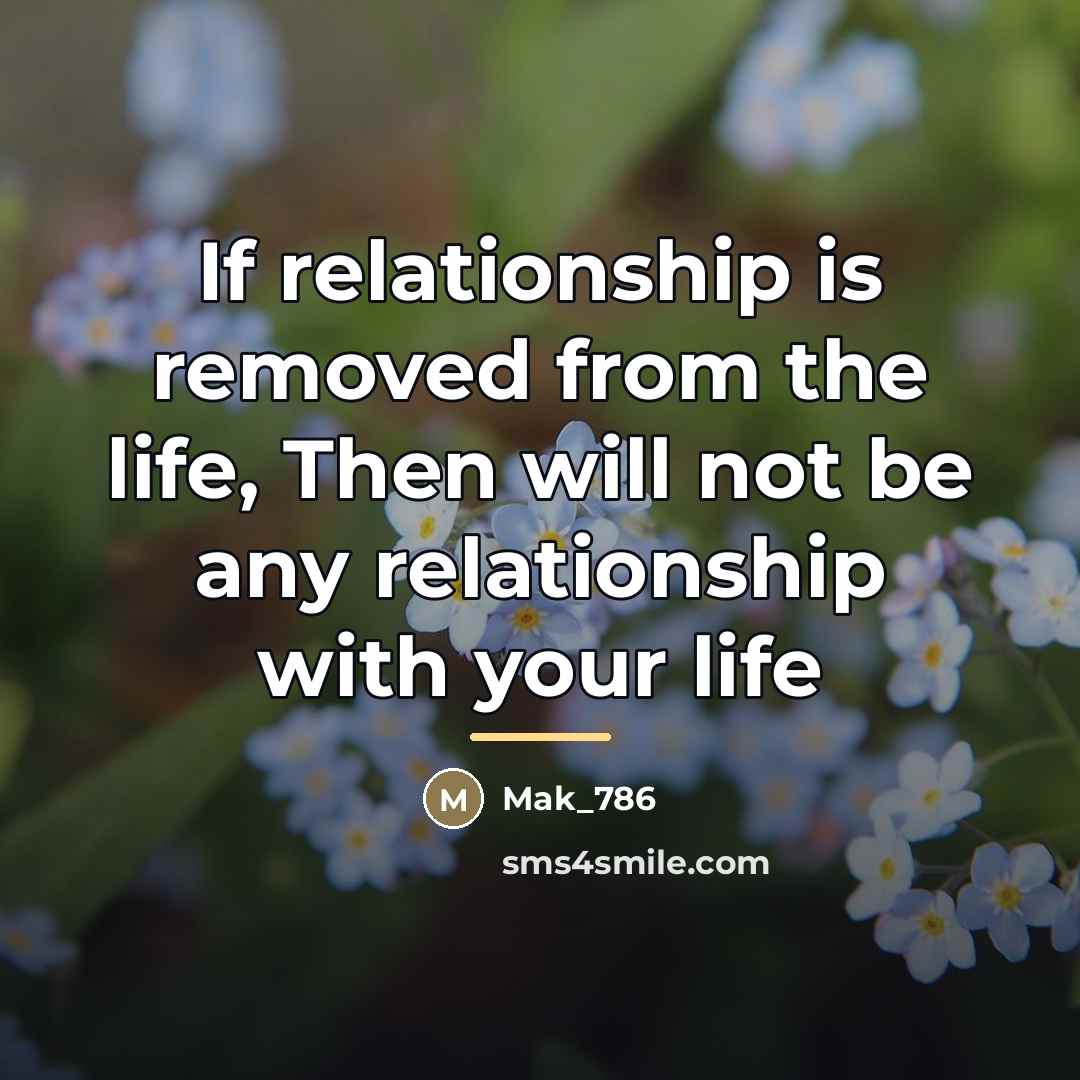 “If relationship is removed from the life, Then will not…” quote by Mak_786