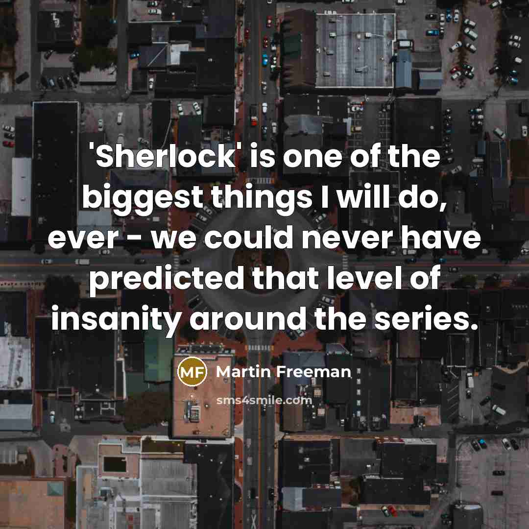 “'Sherlock' is one of the biggest things I will do,…” quote by Martin Freeman