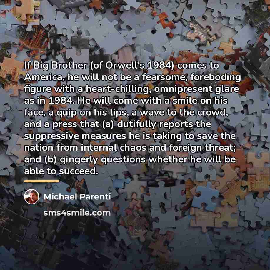 “If Big Brother (of Orwell's 1984) comes to America, he…” quote by Michael Parenti