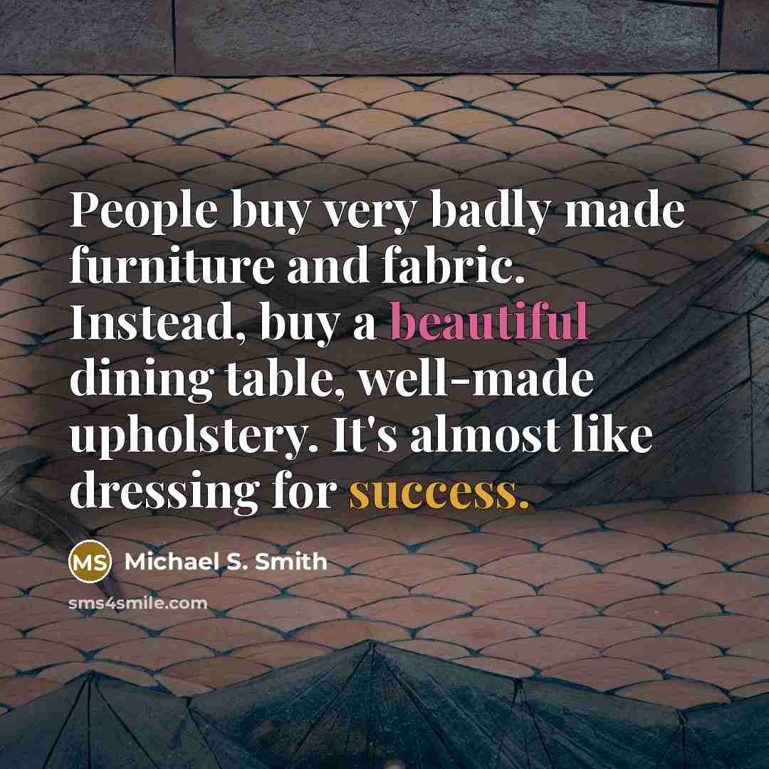 “People buy very badly made furniture and fabric. Instead, buy…” quote by Michael S. Smith