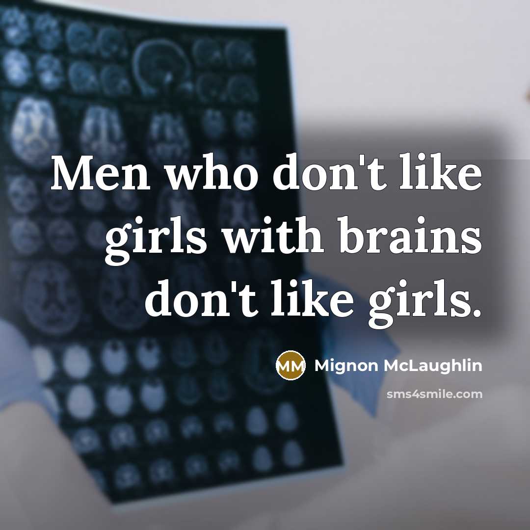 “Men who don't like girls with brains don't like girls.…” quote by Mignon McLaughlin
