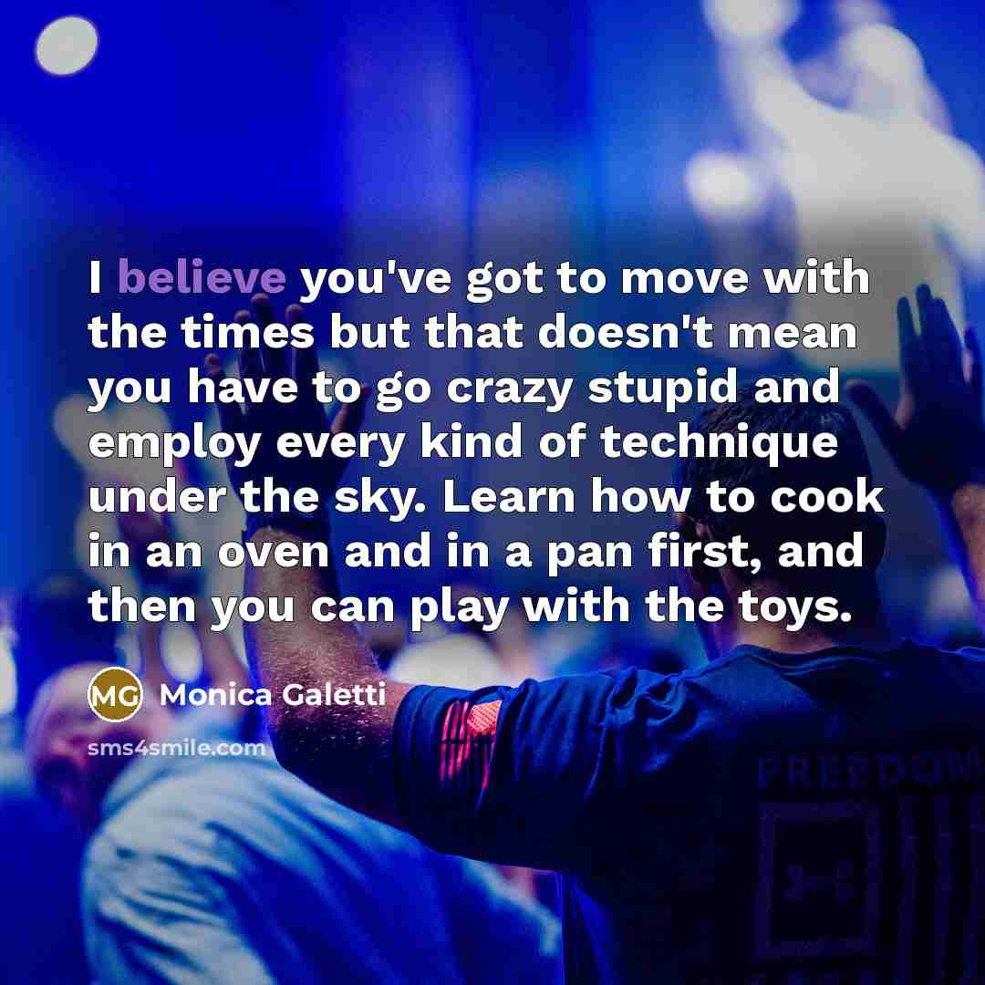 “I believe you've got to move with the times but…” quote by Monica Galetti