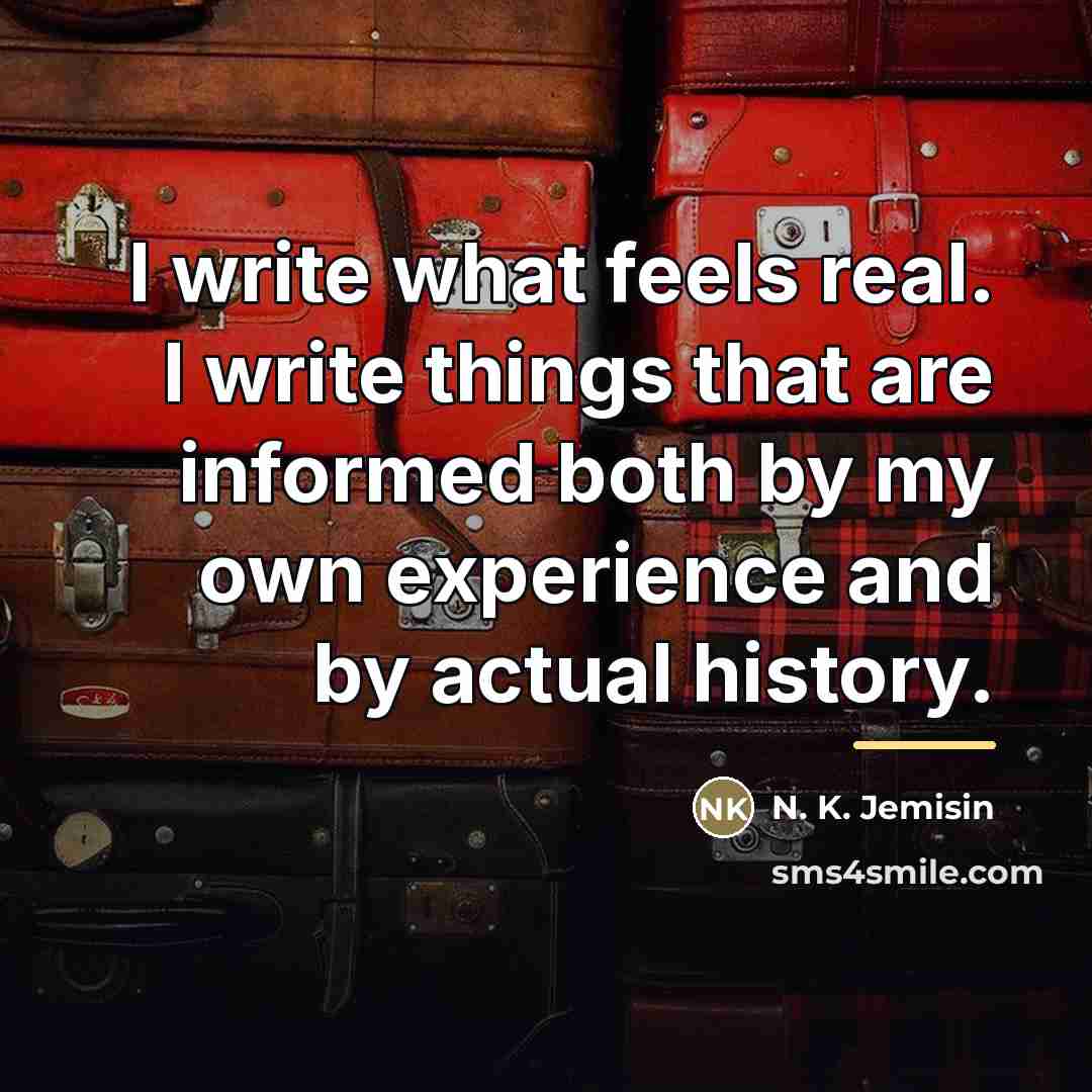 “I write what feels real. I write things that are…” quote by N. K. Jemisin