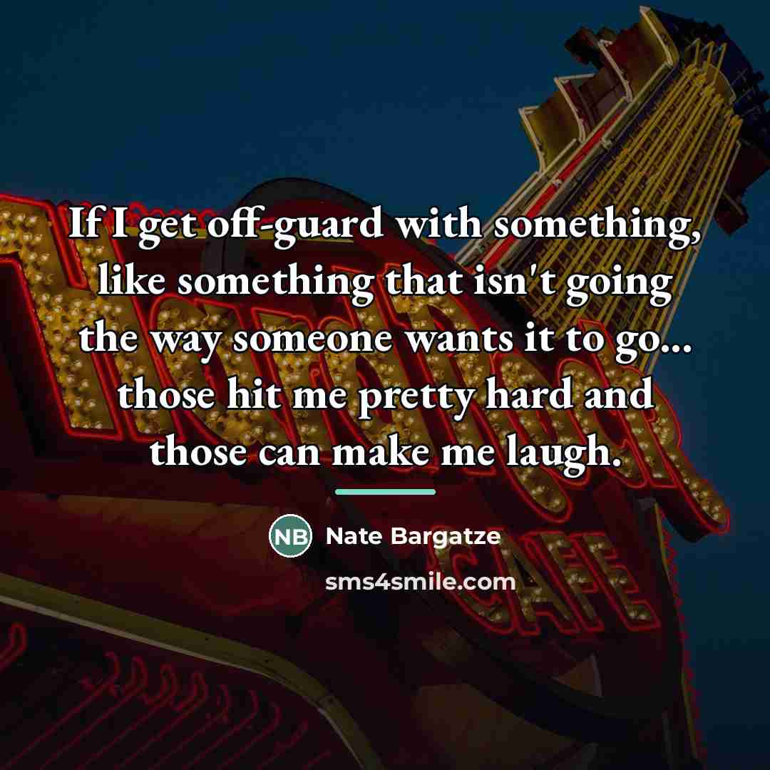 “If I get off-guard with something, like something that isn't…” quote by Nate Bargatze