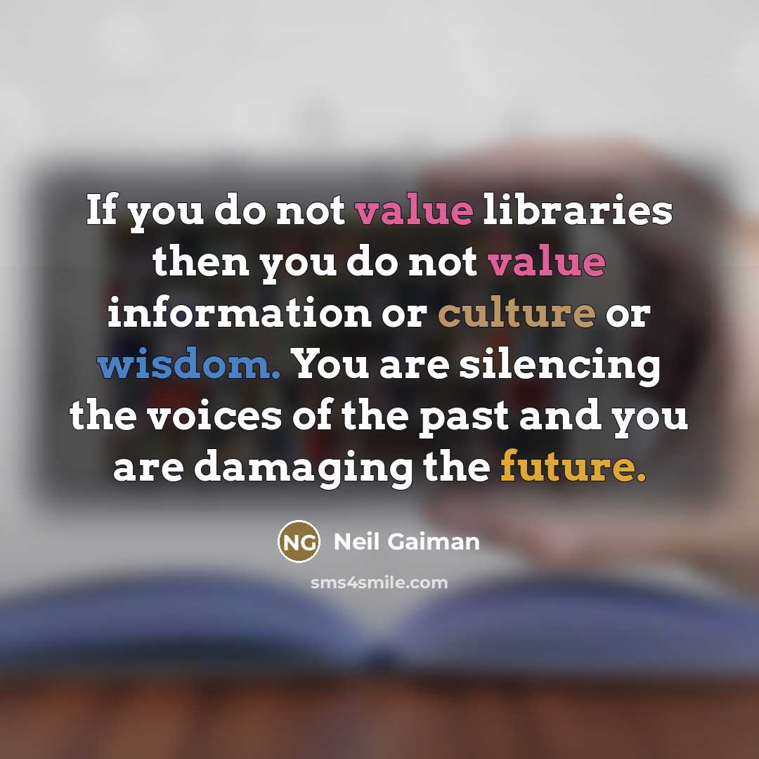 “If you do not value libraries then you do not…” quote by Neil Gaiman