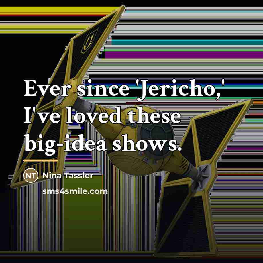 “Ever since 'Jericho,' I've loved these big-idea shows.…” quote by Nina Tassler