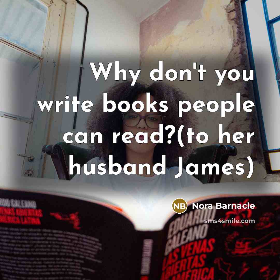 “Why don't you write books people can read?(to her husband…” quote by Nora Barnacle