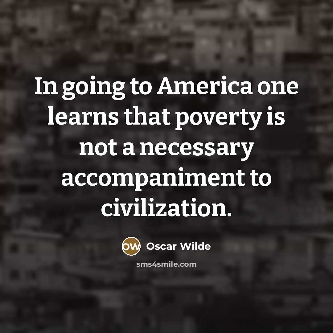 “In going to America one learns that poverty is not…” quote by Oscar Wilde