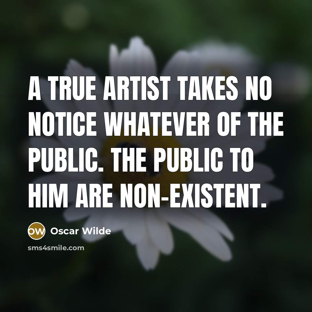 “A true artist takes no notice whatever of the public.…” quote by Oscar Wilde