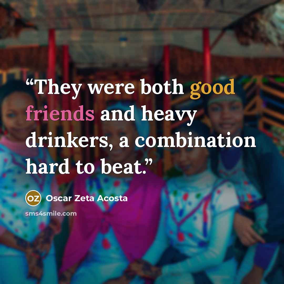 “They were both good friends and heavy drinkers, a combination hard to beat.” quote by Oscar Zeta Acosta