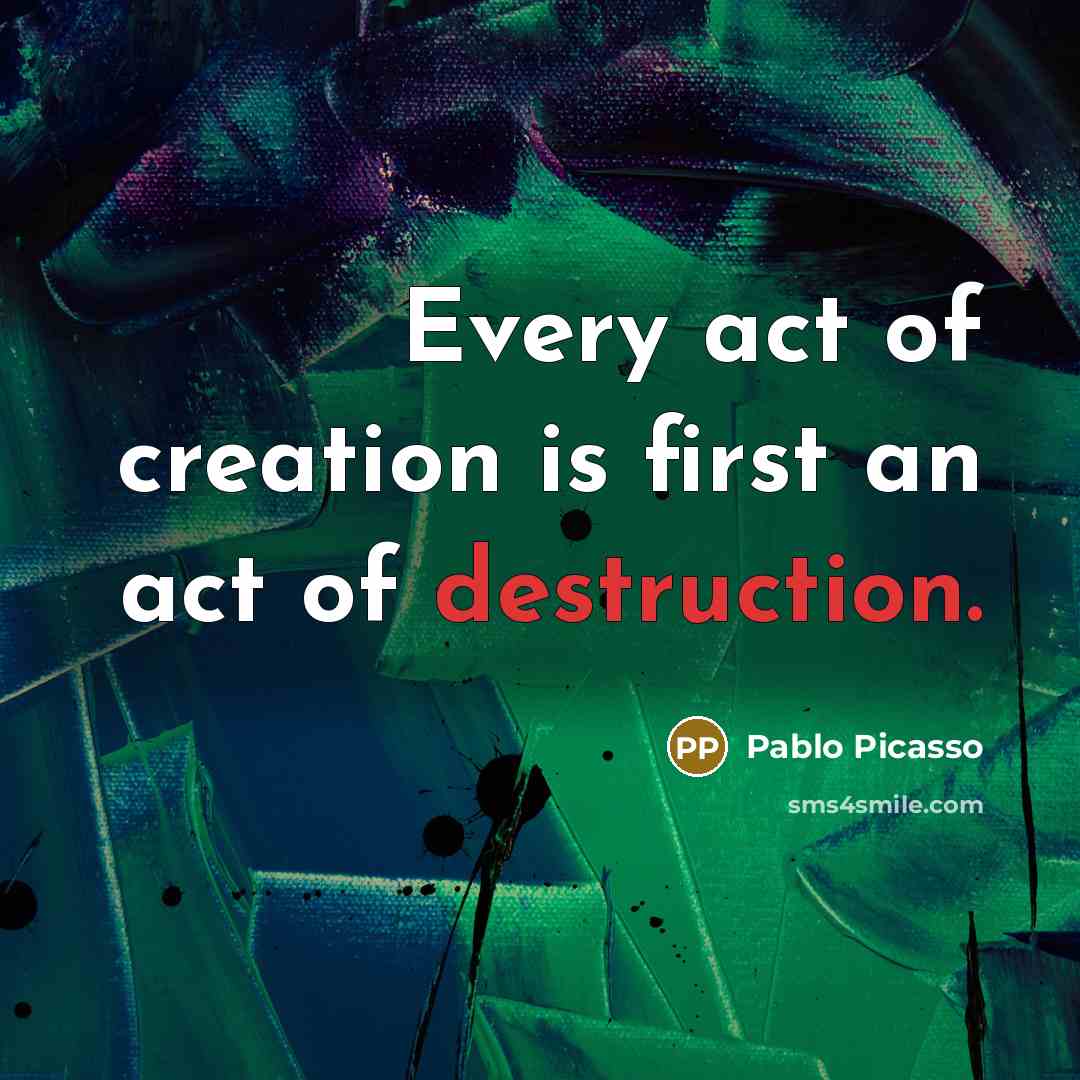 “Every act of creation is first an act of destruction.…” quote by Pablo Picasso