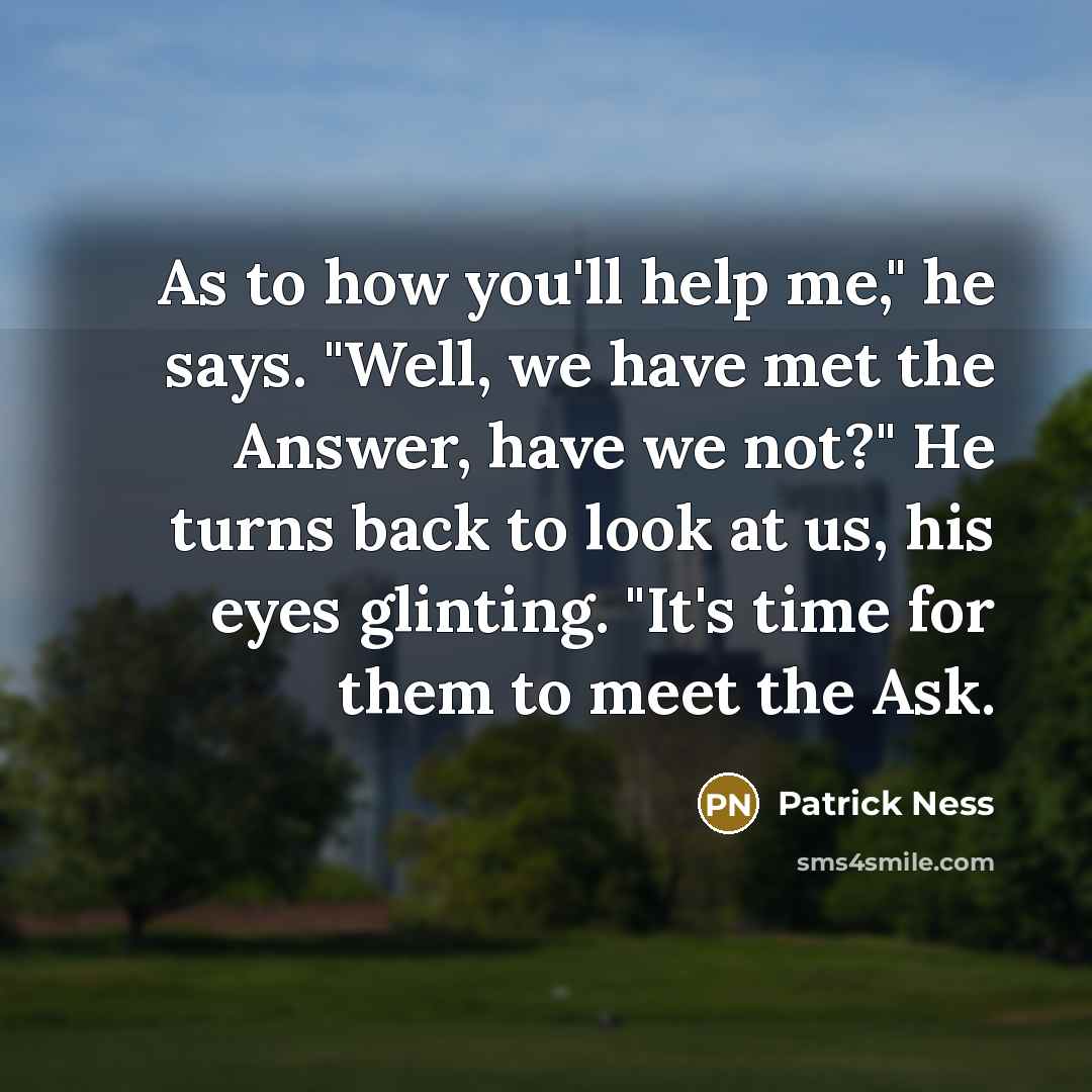 “As to how you'll help me," he says. "Well, we…” quote by Patrick Ness