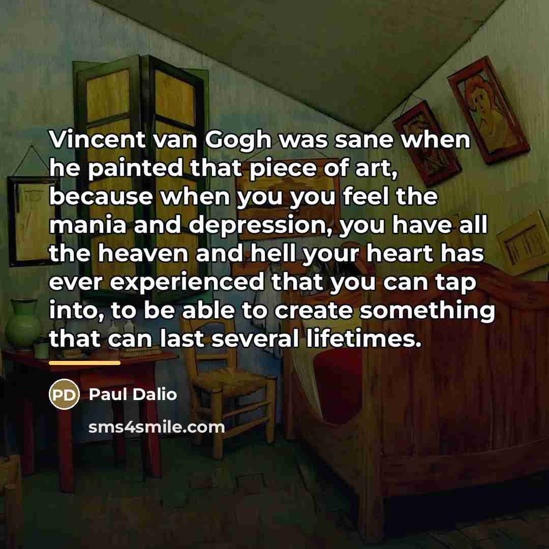 “Vincent van Gogh was sane when he painted that piece…” quote by Paul Dalio