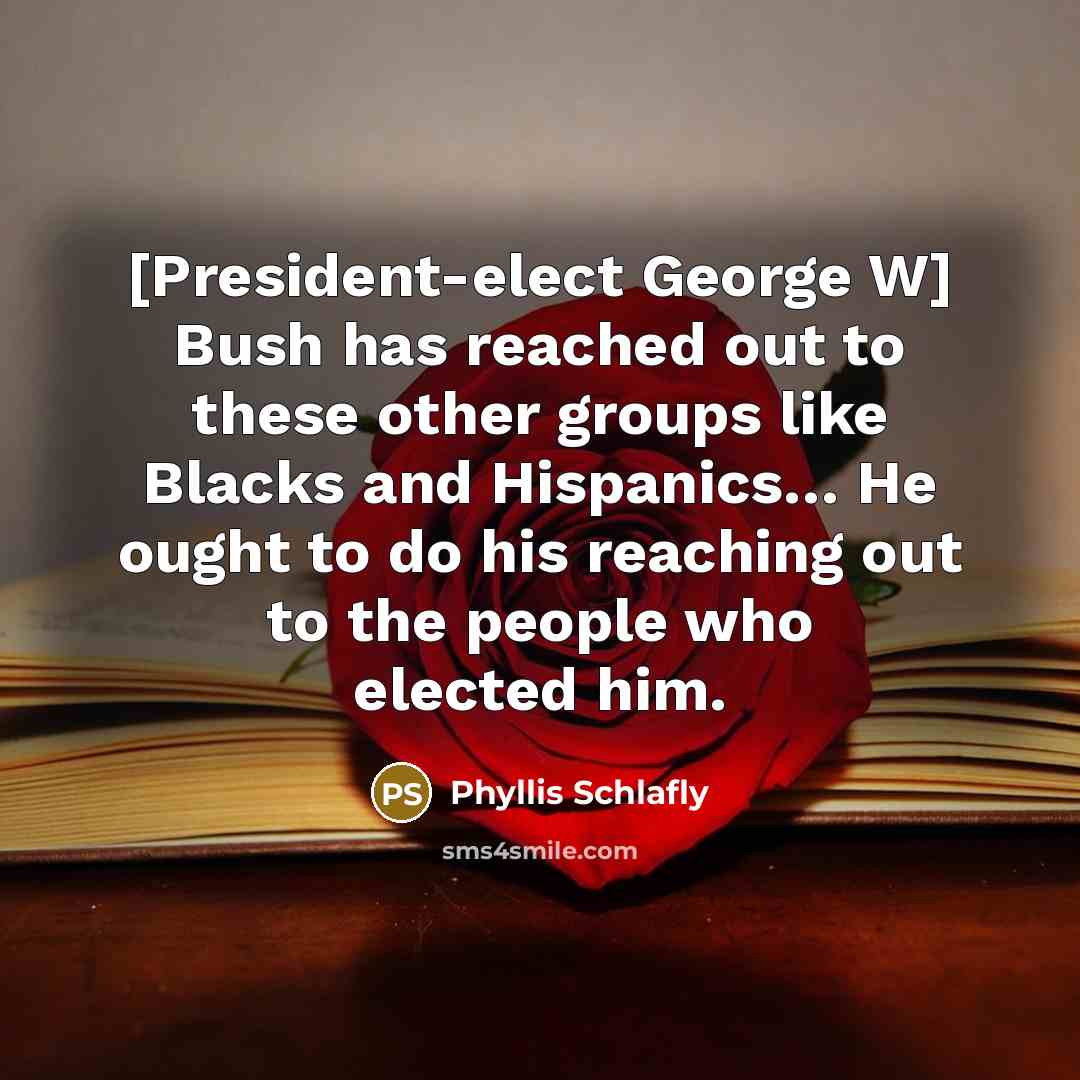 “[President-elect George W] Bush has reached out to these other…” quote by Phyllis Schlafly