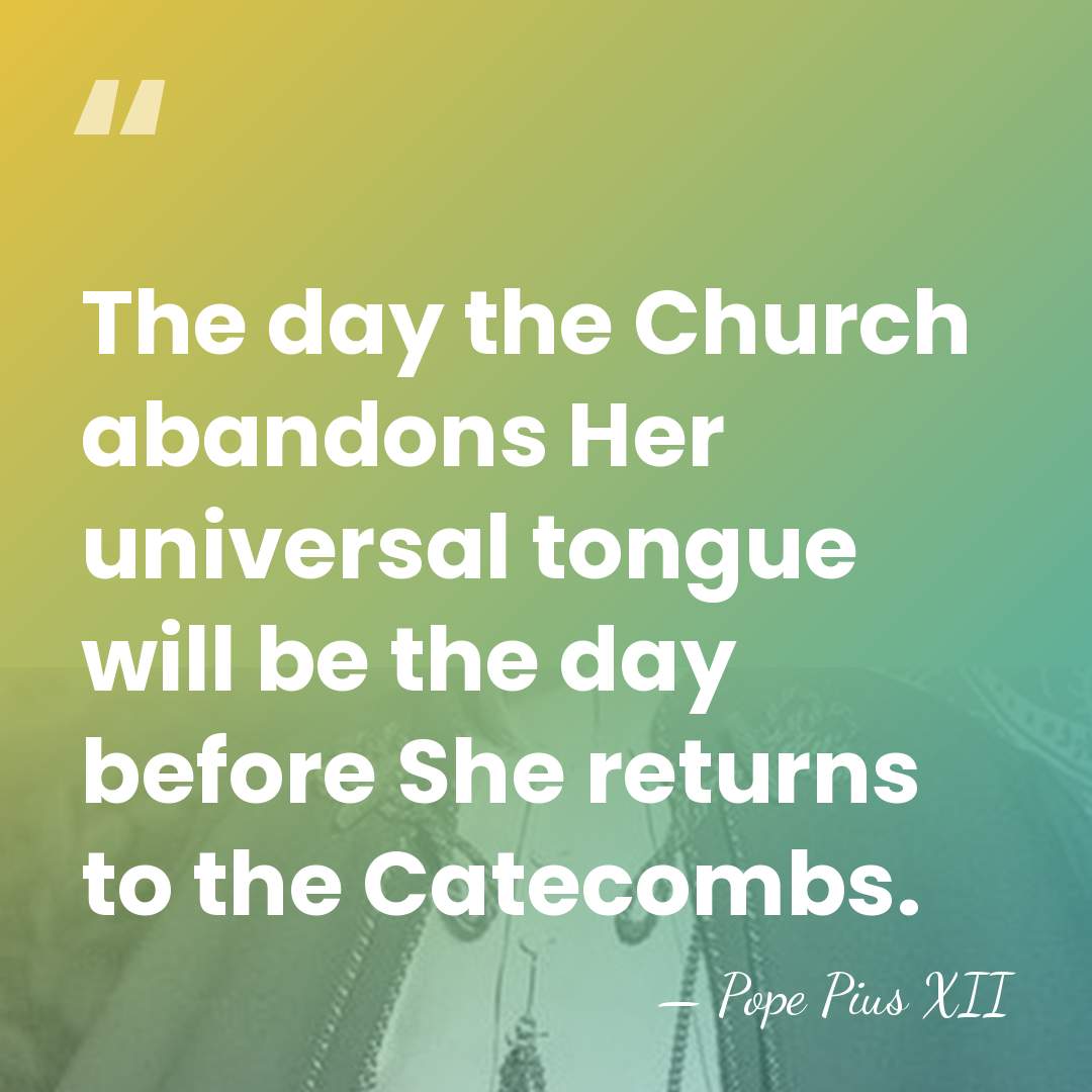 The day the Church abandons Her universal tongue will be the day&hellip; - Pope Pius XII
