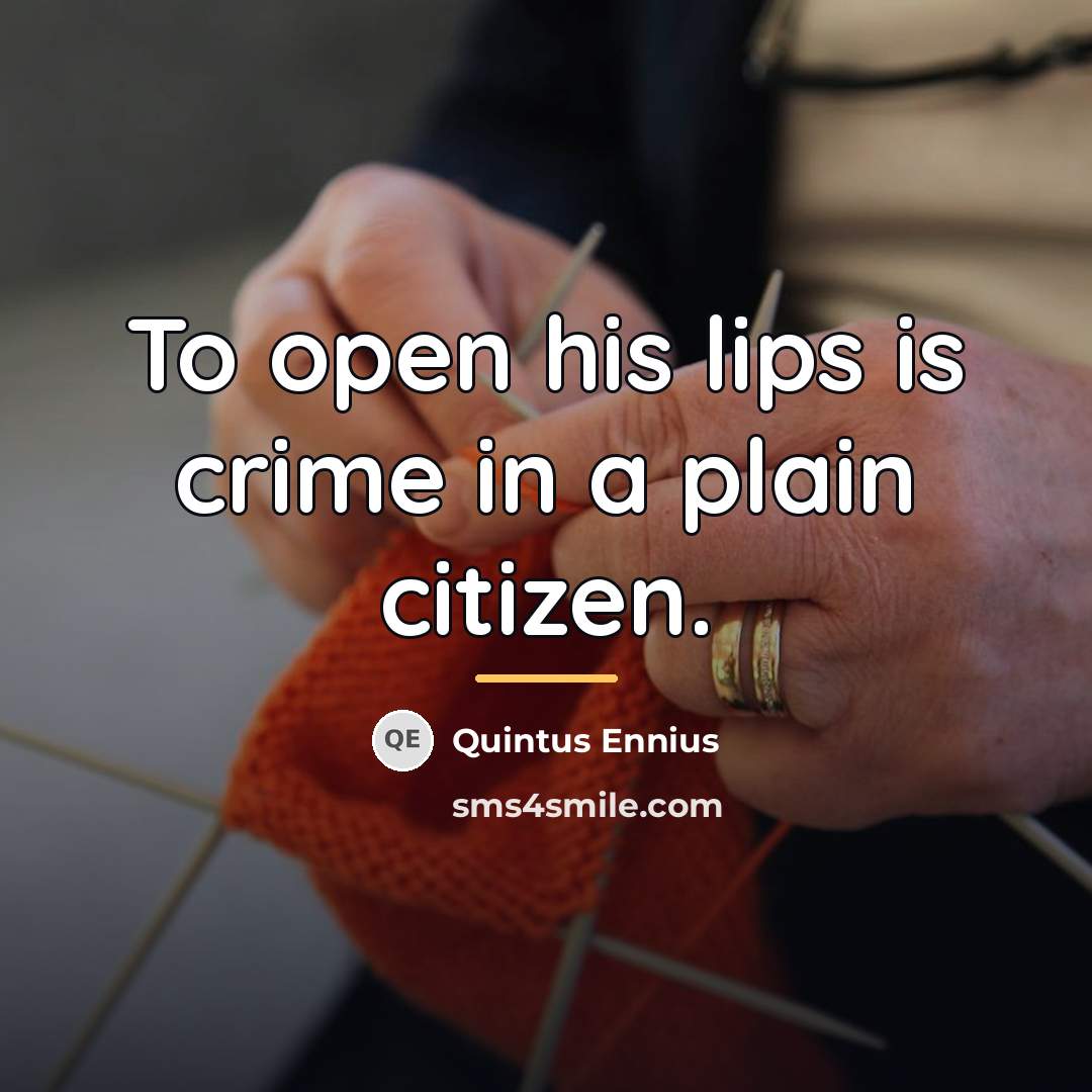 “To open his lips is crime in a plain citizen.…” quote by Quintus Ennius