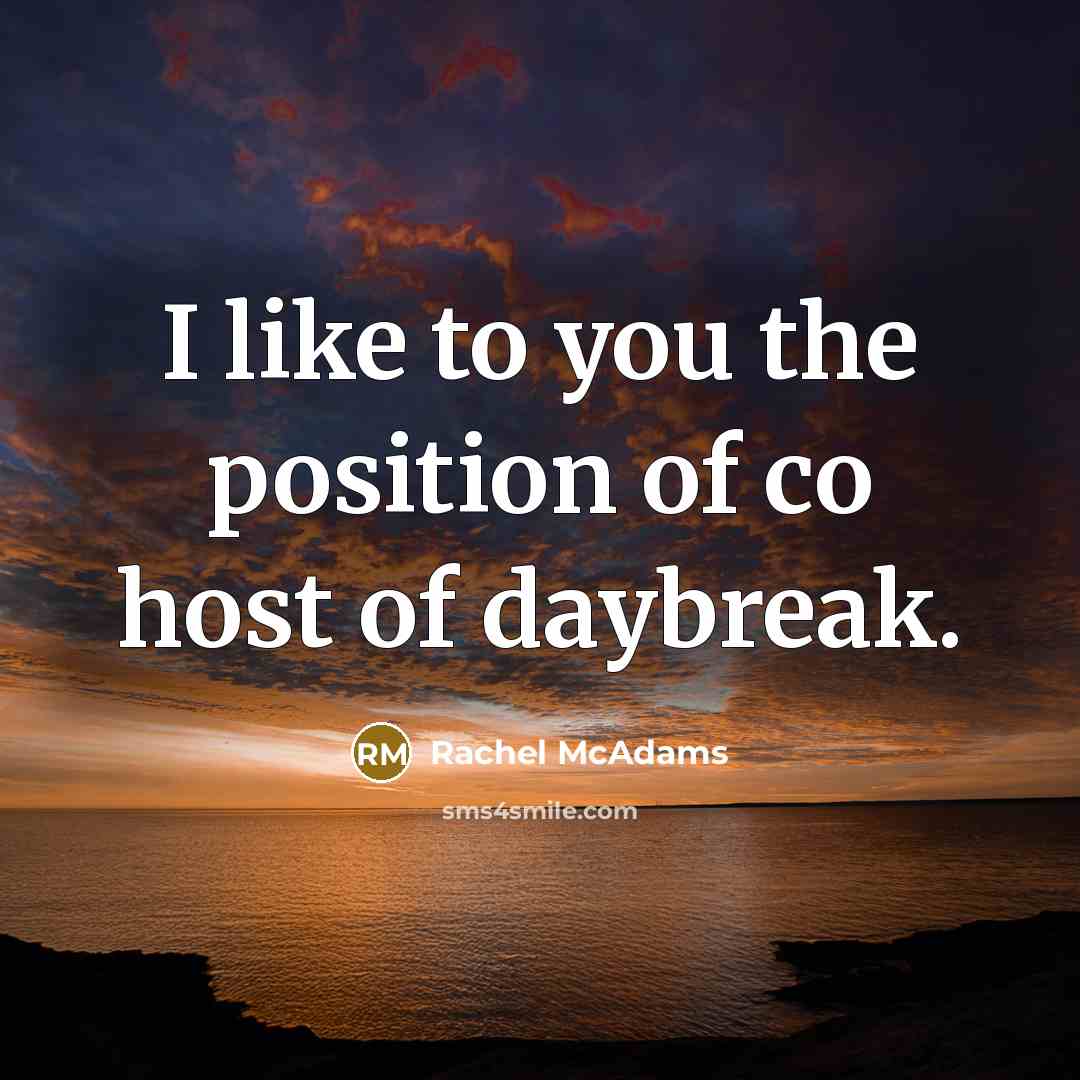 “I like to you the position of co host of daybreak.” quote by Rachel McAdams