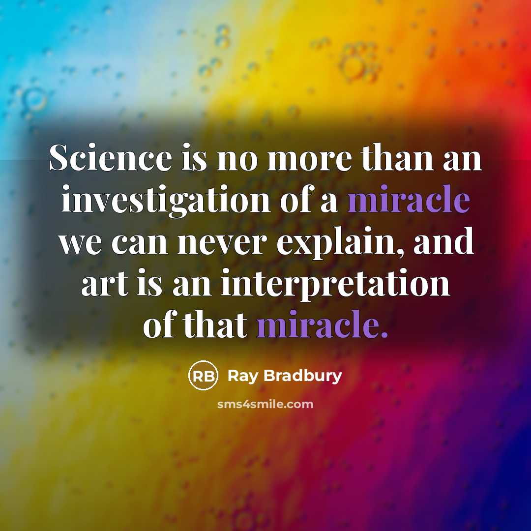 “Science is no more than an investigation of a miracle…” quote by Ray Bradbury