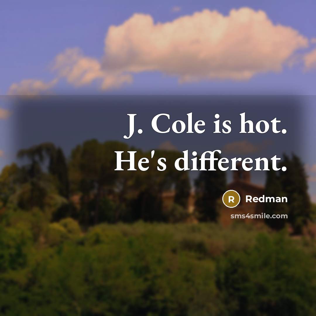 “J. Cole is hot. He's different.” quote by Redman