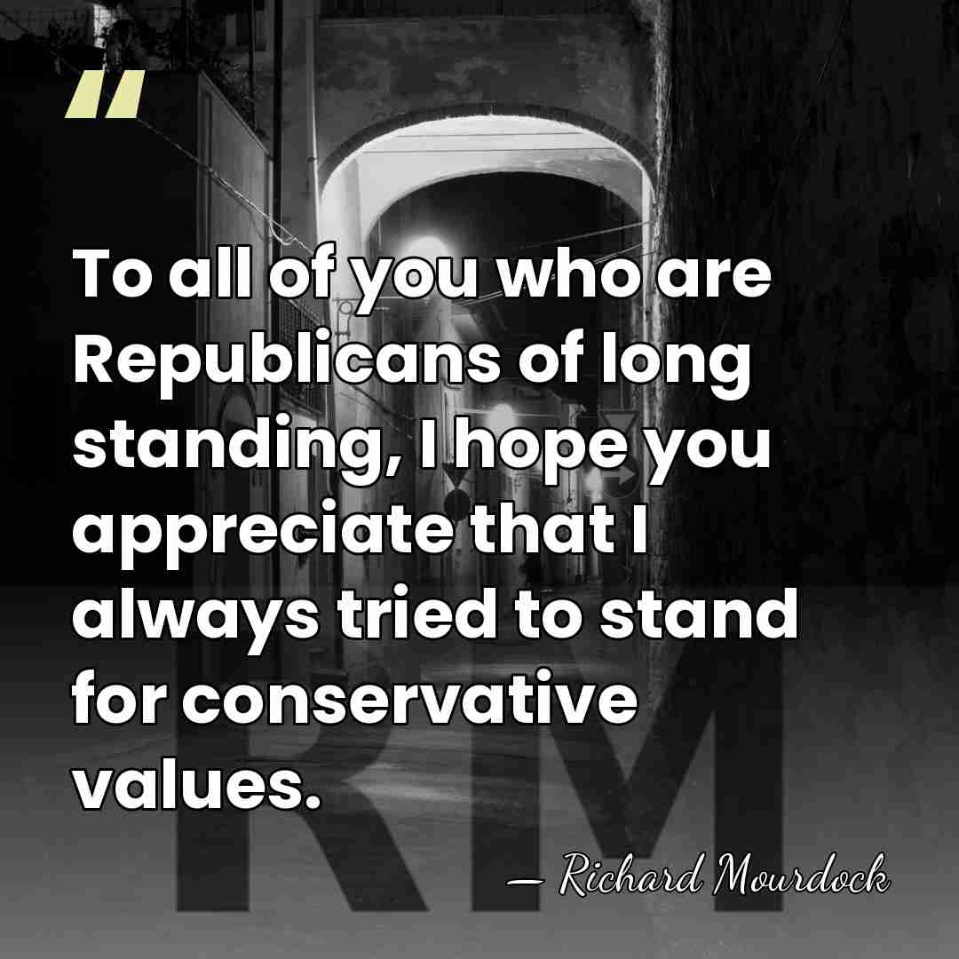 To all of you who are Republicans of long standing, I hope&hellip; - Richard Mourdock