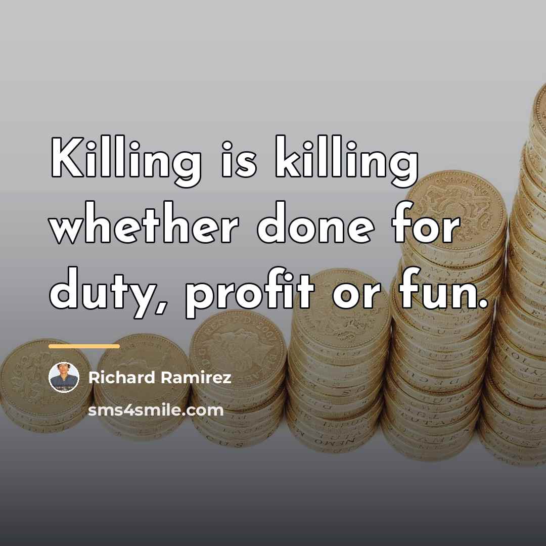 “Killing is killing whether done for duty, profit or fun.…” quote by Richard Ramirez