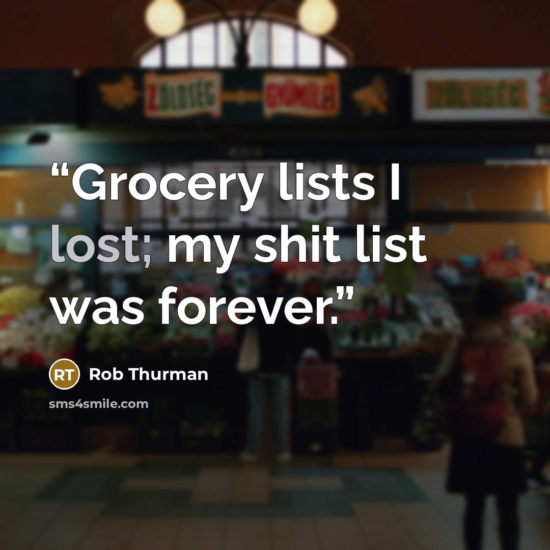“Grocery lists I lost; my shit list was forever.” quote by Rob Thurman