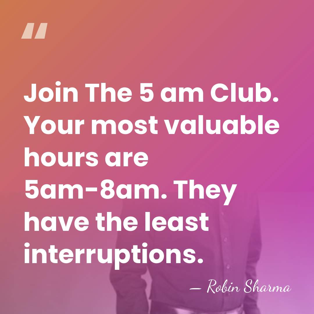 Join The 5 am Club. Your most valuable hours are 5am-8am. They&hellip; - Robin Sharma