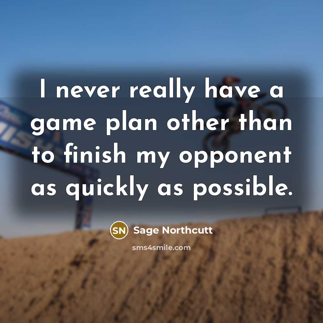 “I never really have a game plan other than to…” quote by Sage Northcutt