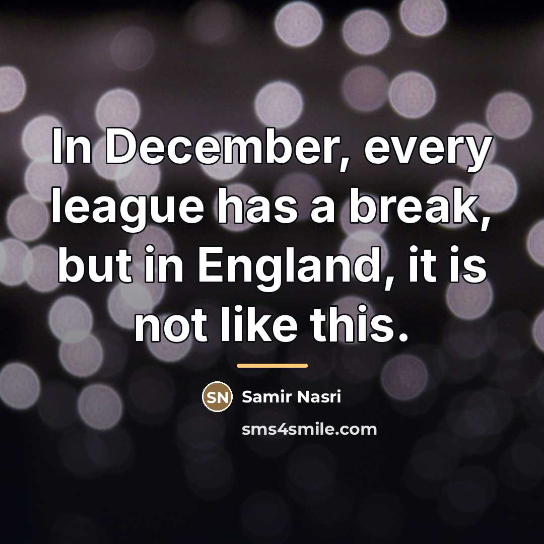 “In December, every league has a break, but in England,…” quote by Samir Nasri