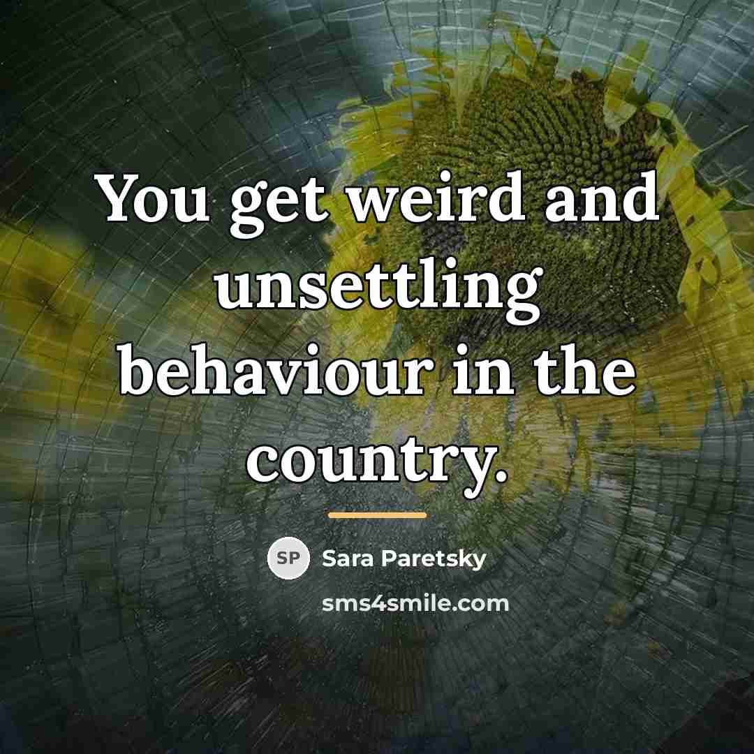 “You get weird and unsettling behaviour in the country.…” quote by Sara Paretsky