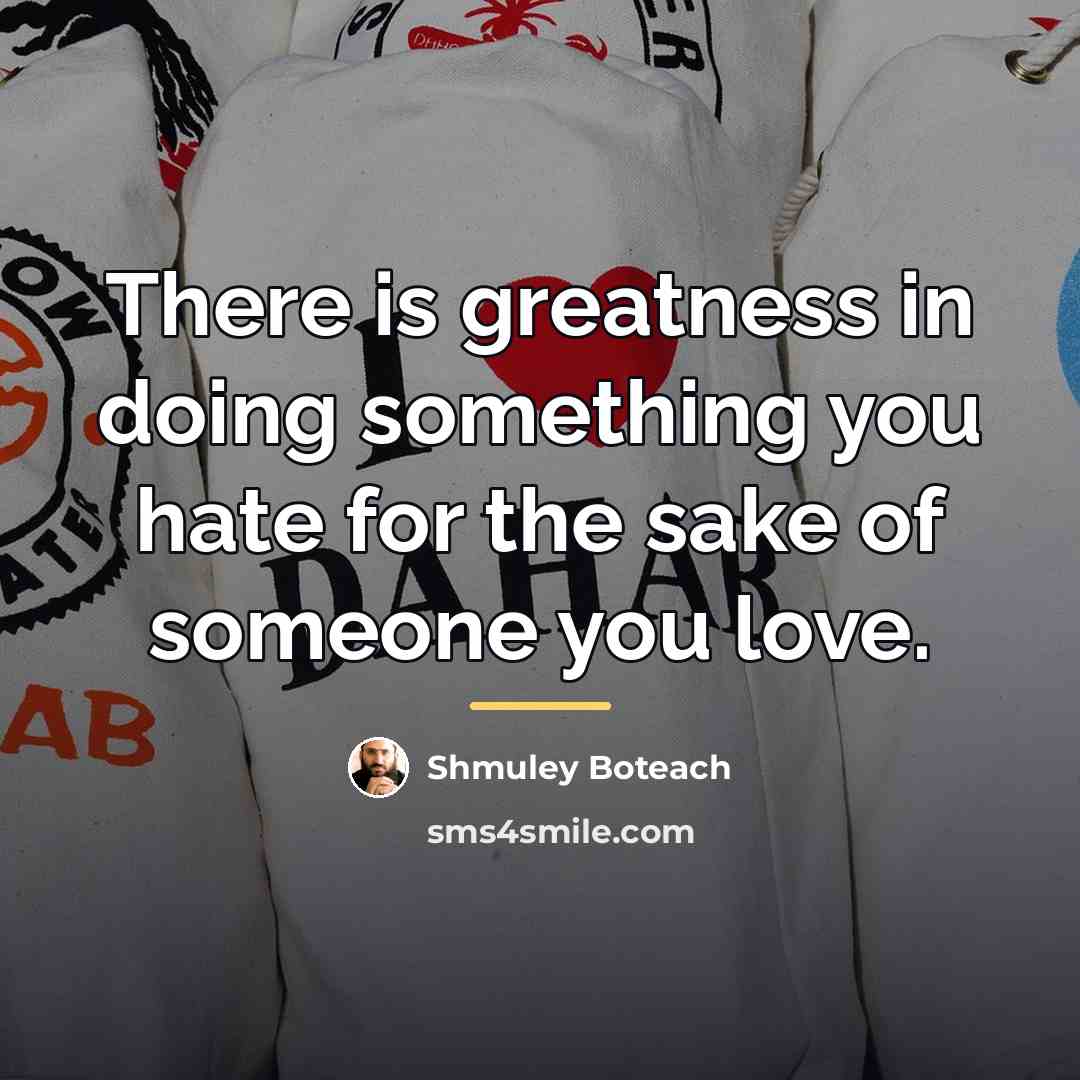 “There is greatness in doing something you hate for the…” quote by Shmuley Boteach