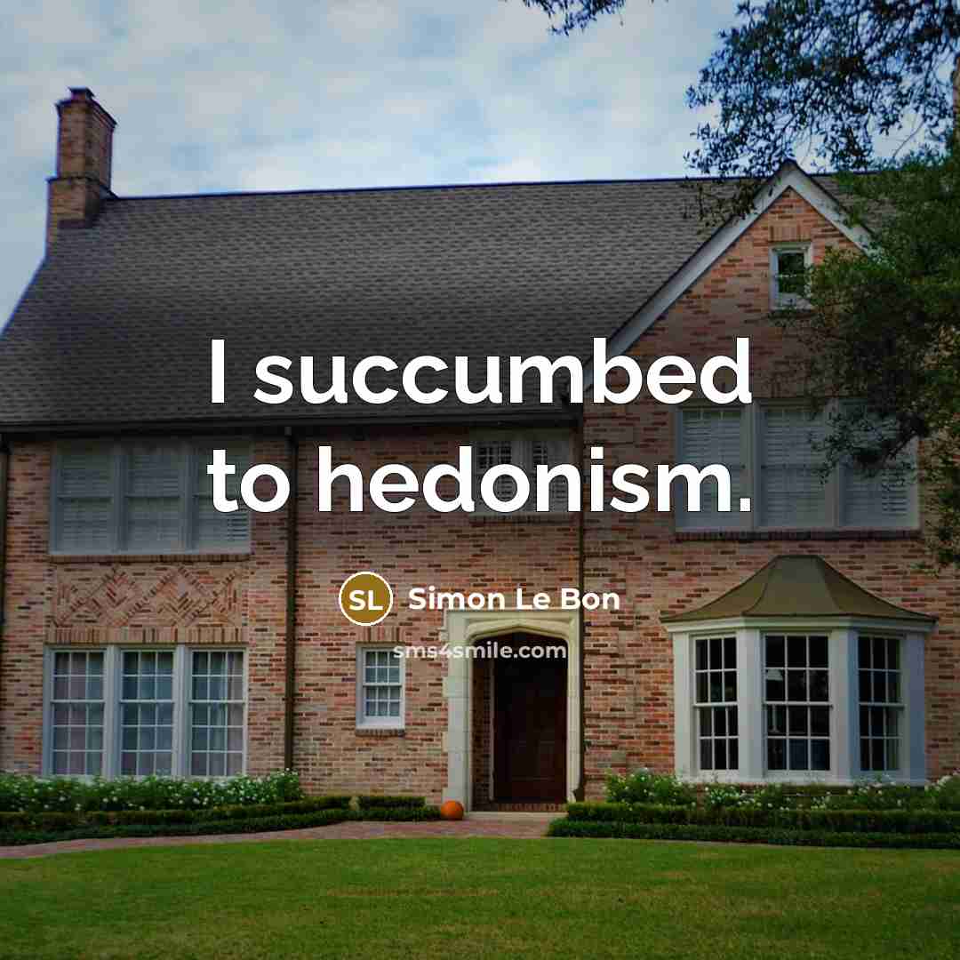 “I succumbed to hedonism.…” quote by Simon Le Bon