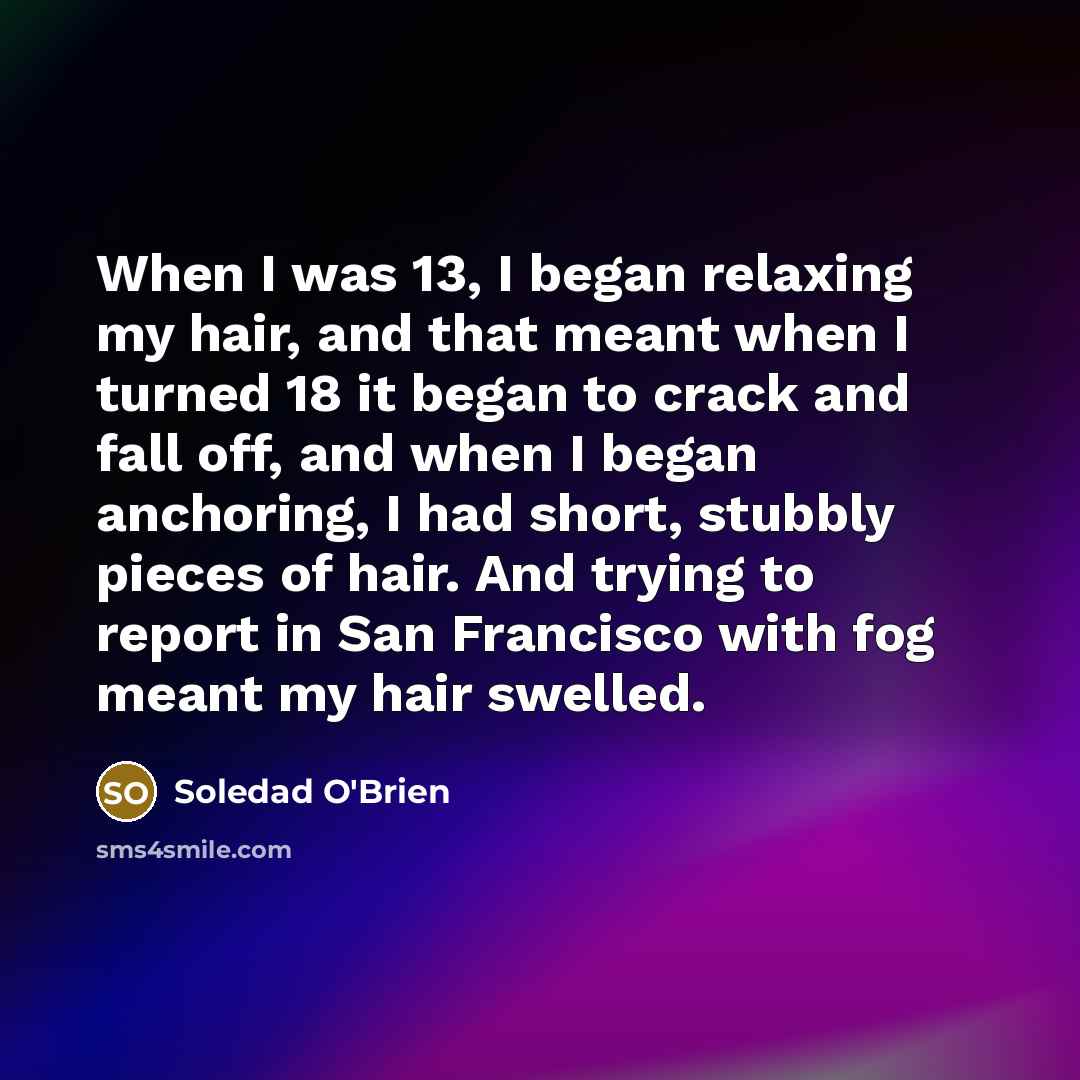 “When I was 13, I began relaxing my hair, and…” quote by Soledad O'Brien