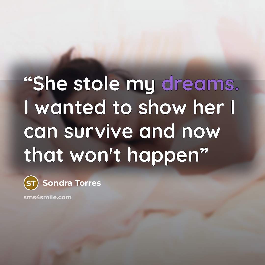 “She stole my dreams. I wanted to show her I can survive and now that won't happen” quote by Sondra Torres