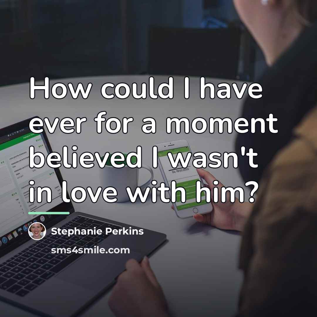 “How could I have ever for a moment believed I…” quote by Stephanie Perkins