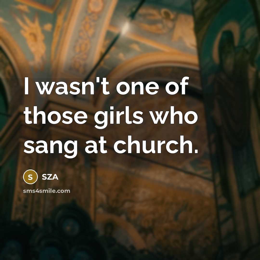 “I wasn't one of those girls who sang at church.…” quote by SZA