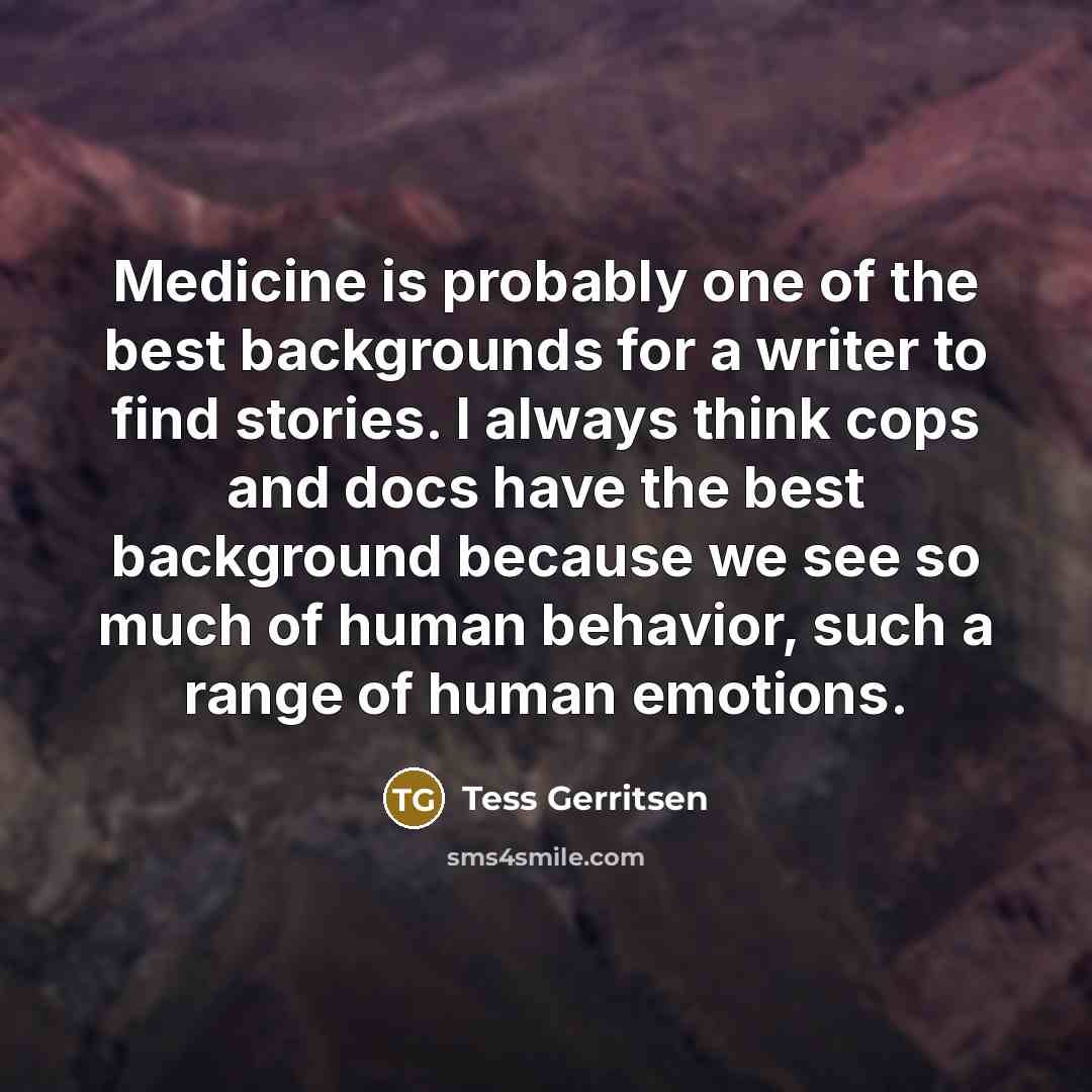 “Medicine is probably one of the best backgrounds for a…” quote by Tess Gerritsen