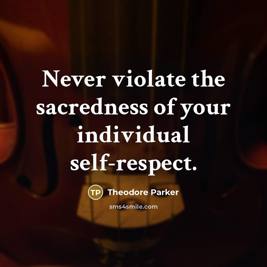 “Never violate the sacredness of your individual self-respect.…” quote by Theodore Parker