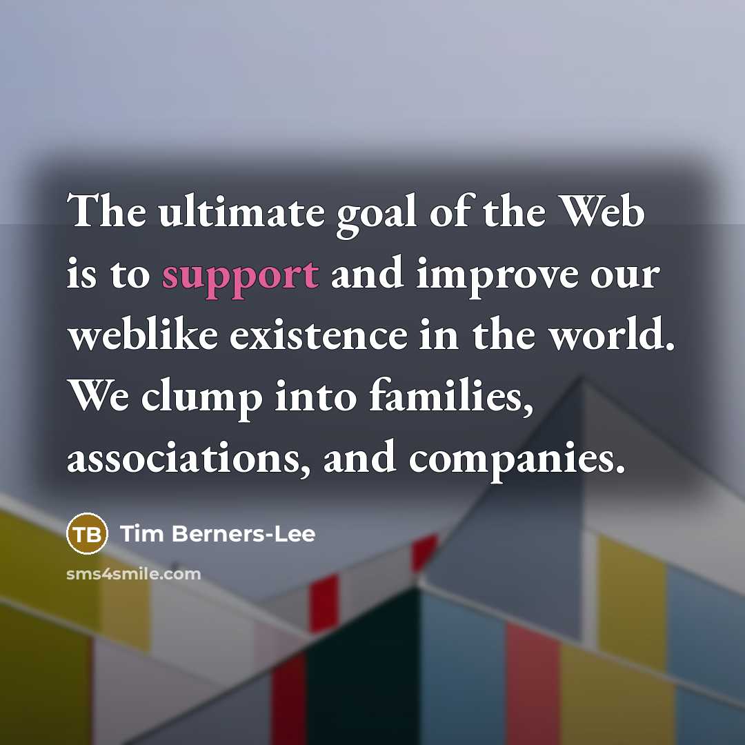 “The ultimate goal of the Web is to support and…” quote by Tim Berners-Lee