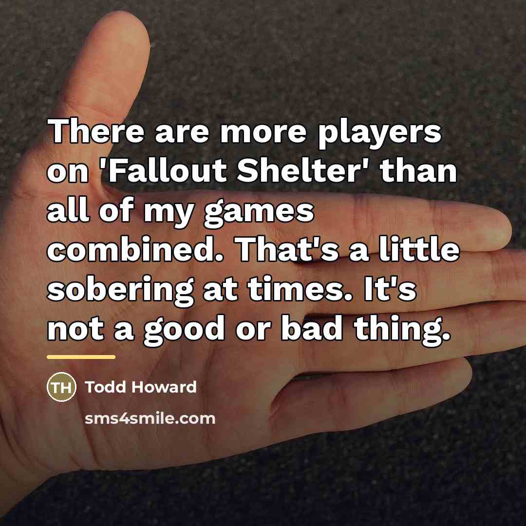 “There are more players on 'Fallout Shelter' than all of…” quote by Todd Howard