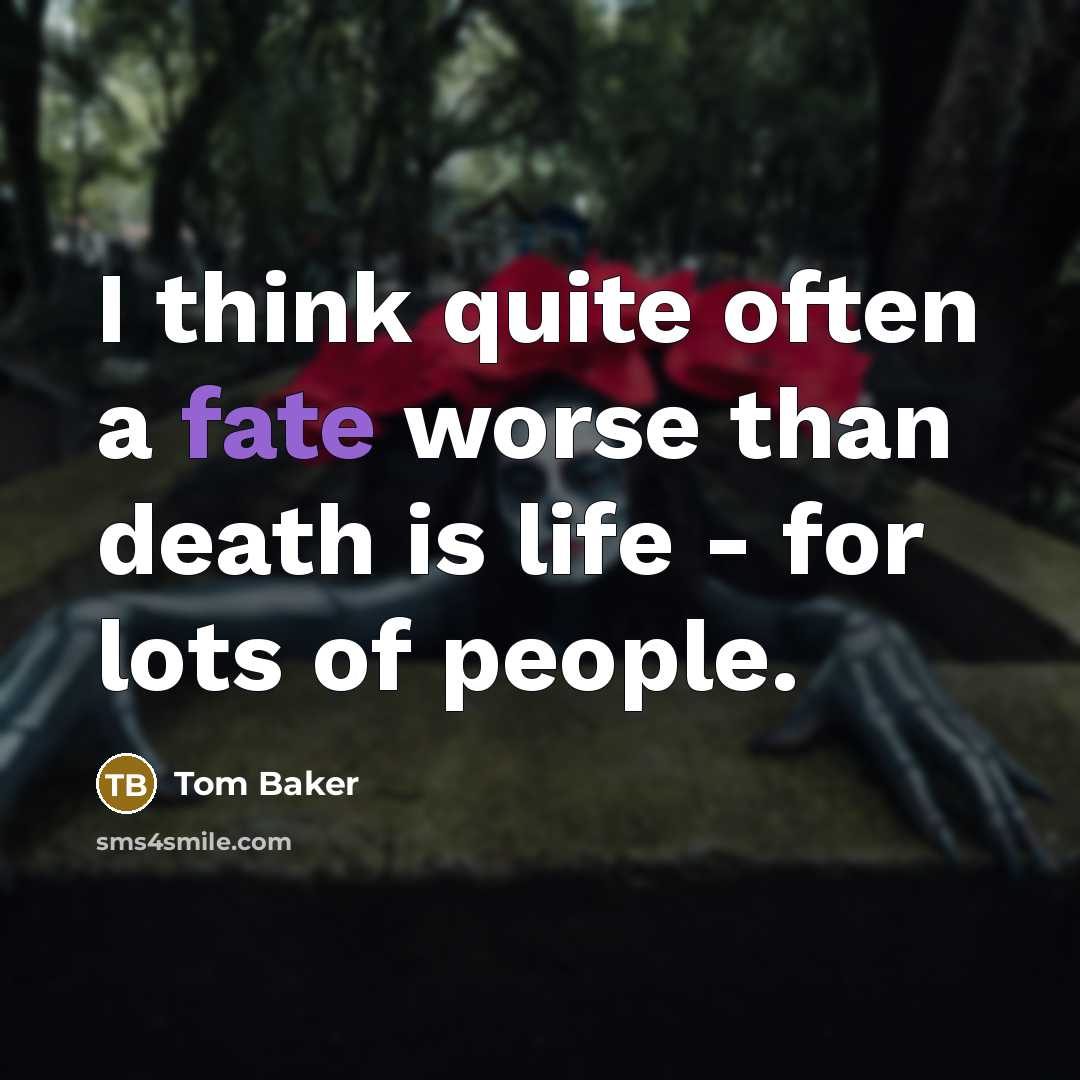 “I think quite often a fate worse than death is…” quote by Tom Baker