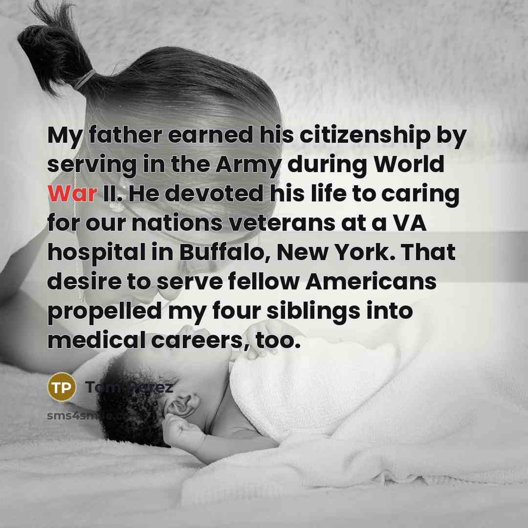 “My father earned his citizenship by serving in the Army…” quote by Tom Perez